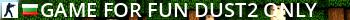 Game ~ For ~ Fun (Dust2 Only) Live Banner 2