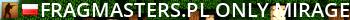 FragMasters.pl [Only Mirage][WS][KNIFE][RANGI][GLOVES][128TR] @ Live Banner 2